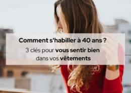 Comment s'habiller à 40 ans ? 3 clés pour vous sentir bien dans vos vêtements